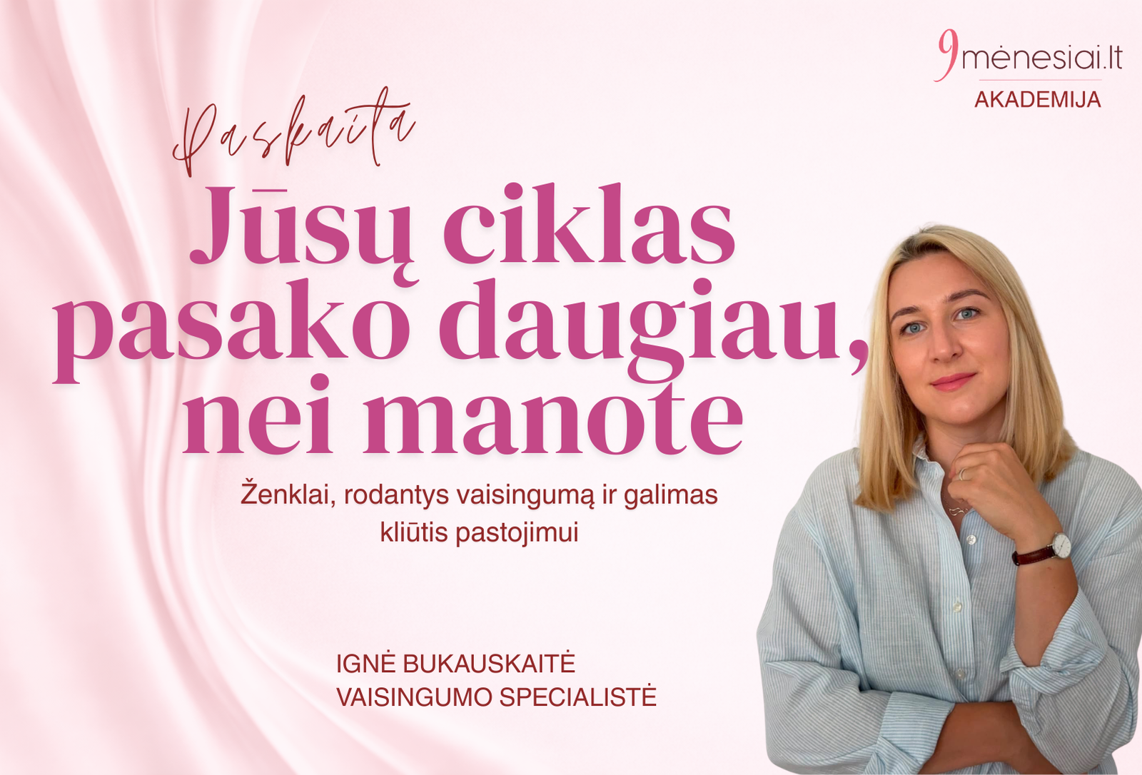 Jūsų ciklas pasako daugiau, nei manote. Ženklai, rodantys vaisingumą ir galimas kliūtis pastojimui. I.Bukauskaitė